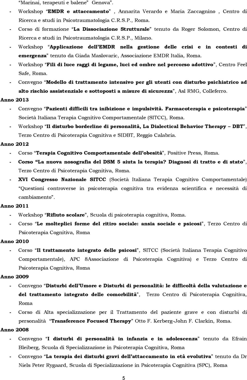 - Workshop Applicazione dell EMDR nella gestione delle crisi e in contesti di emergenza tenuto da Giada Maslovaric, Associazione EMDR Italia, Roma.