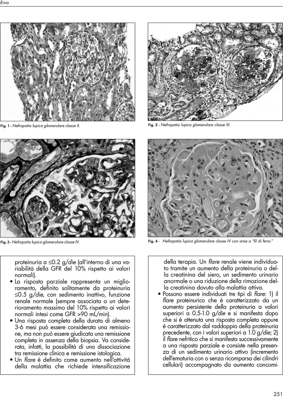 2 g/die (all interno di una variabilità della GFR del 10% rispetto ai valori normali). La risposta parziale rappresenta un miglioramento, definito solitamente da proteinuria 0.