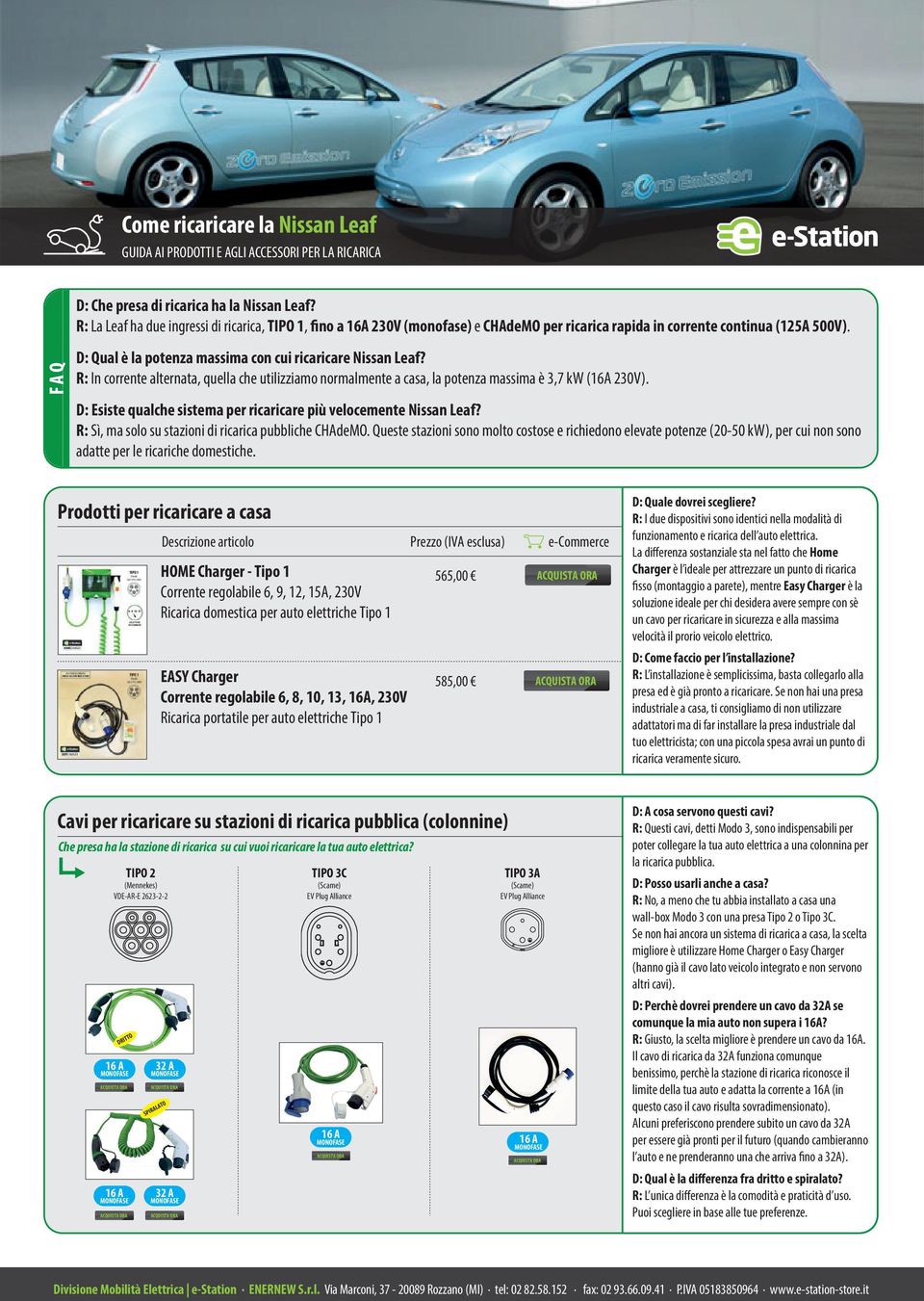 R: In corrente alternata, quella che utilizziamo normalmente a casa, la potenza massima è 3,7 kw (16A 230V). D: Esiste qualche sistema per ricaricare più velocemente Nissan Leaf?