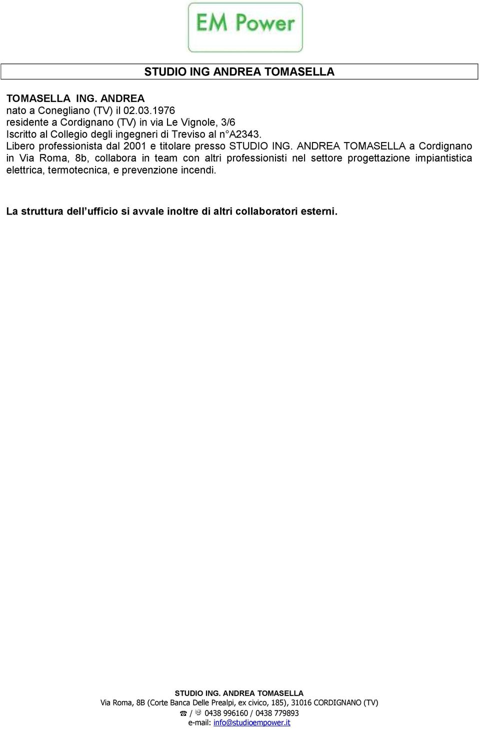 Libero professionista dal 2001 e titolare presso a Cordignano in Via Roma, 8b, collabora in team con altri