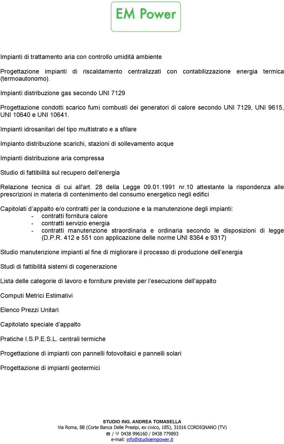 Impianti idrosanitari del tipo multistrato e a sfilare Impianto distribuzione scarichi, stazioni di sollevamento acque Impianti distribuzione aria compressa Studio di fattibilità sul recupero dell