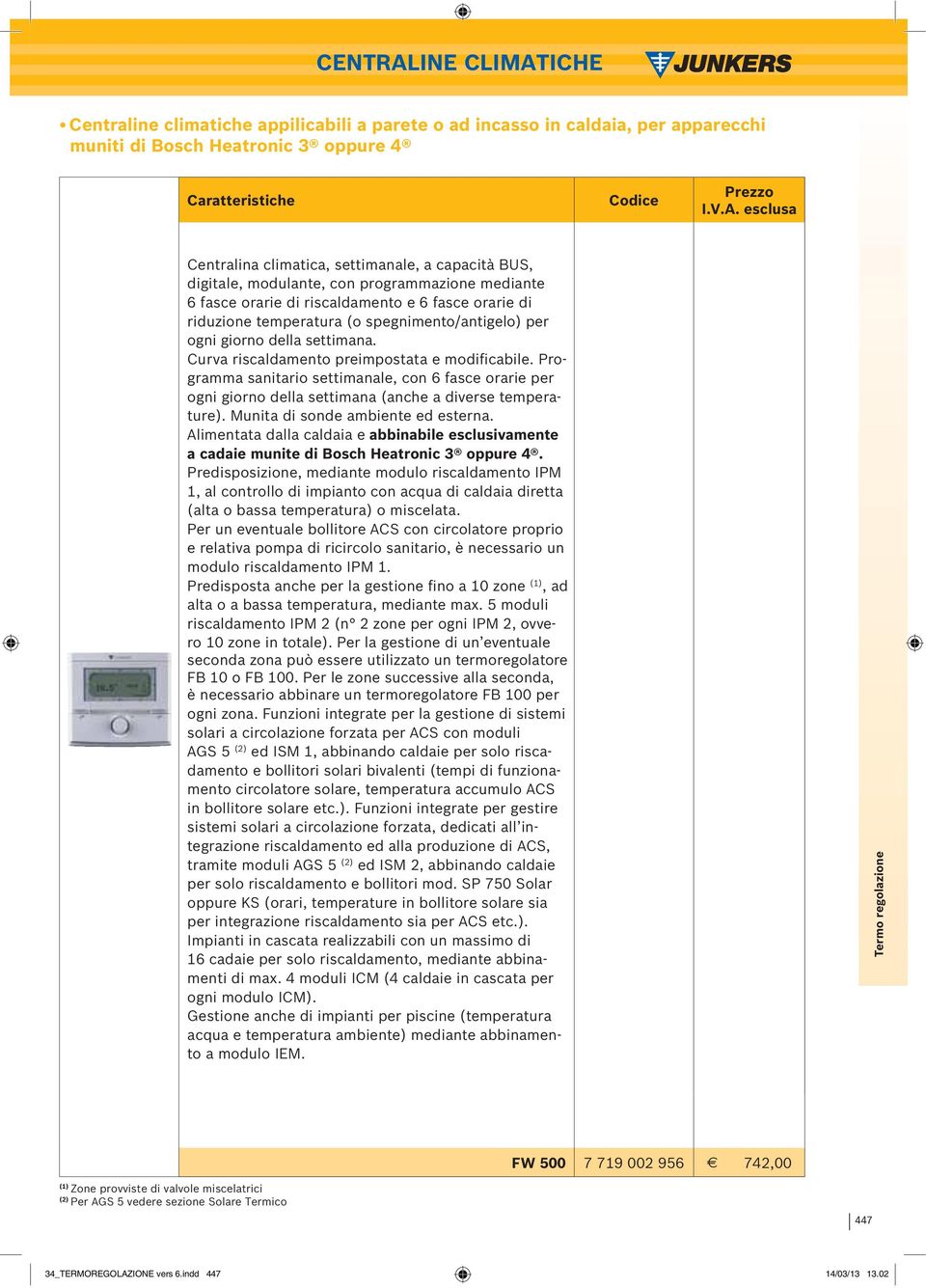 ICHE Centraline climatiche appilicabili a parete o ad incasso in caldaia, per apparecchi muniti di Bosch Heatronic 3 oppure 4 Caratteristiche Codice I.V.A.