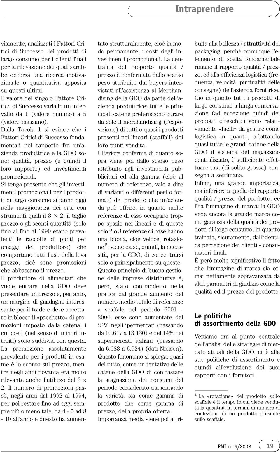 Dalla Tavola 1 si evince che i Fattori Critici di Successo fondamentali nel rapporto fra un azienda produttrice e la GDO sono: qualità, prezzo (e quindi il loro rapporto) ed investimenti promozionali.