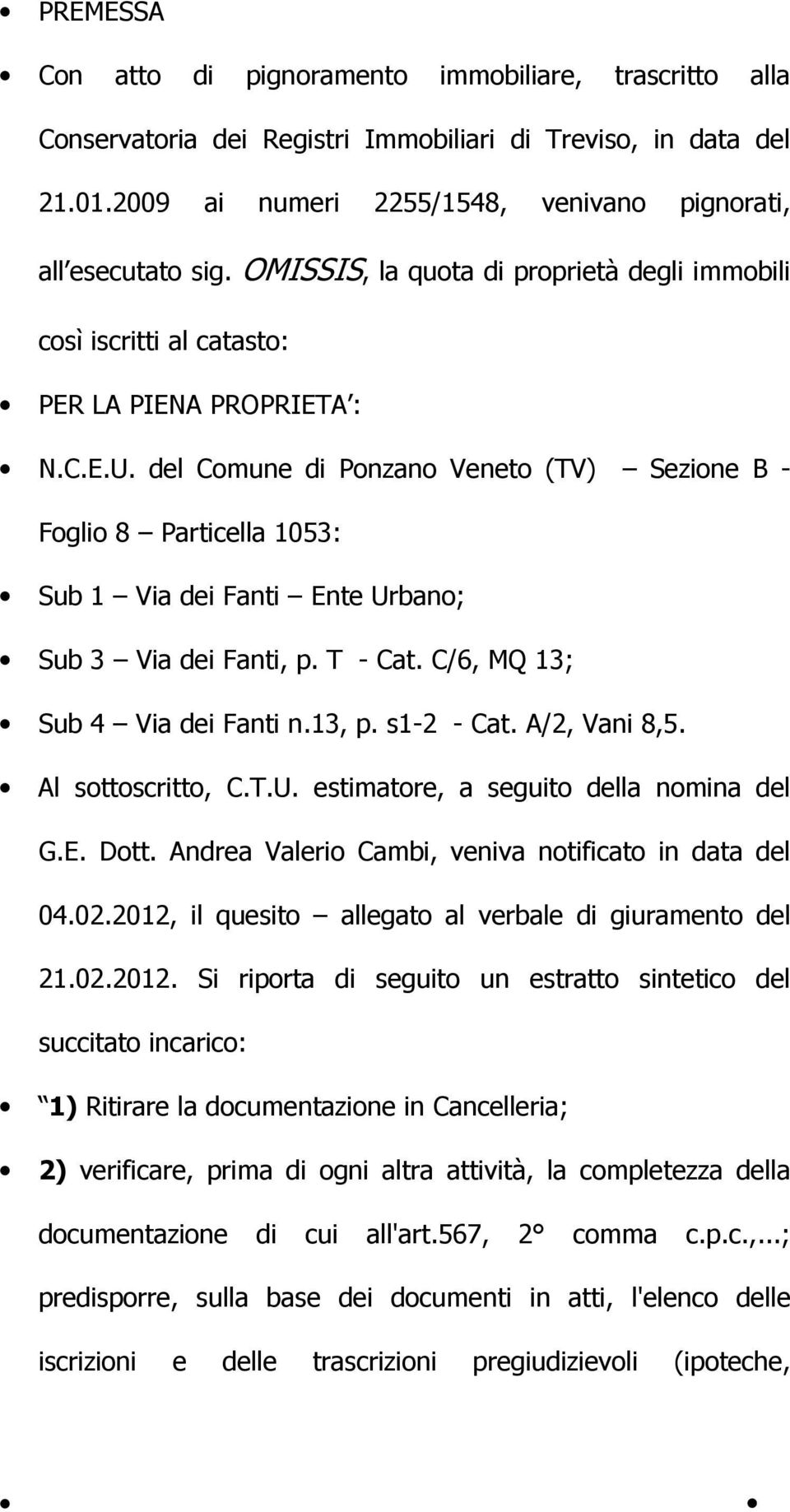 del Comune di Ponzano Veneto (TV) Sezione B - Foglio 8 Particella 1053: Sub 1 Via dei Fanti Ente Urbano; Sub 3 Via dei Fanti, p. T - Cat. C/6, MQ 13; Sub 4 Via dei Fanti n.13, p. s1-2 - Cat.