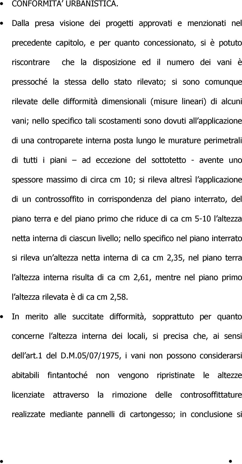 dello stato rilevato; si sono comunque rilevate delle difformità dimensionali (misure lineari) di alcuni vani; nello specifico tali scostamenti sono dovuti all applicazione di una controparete