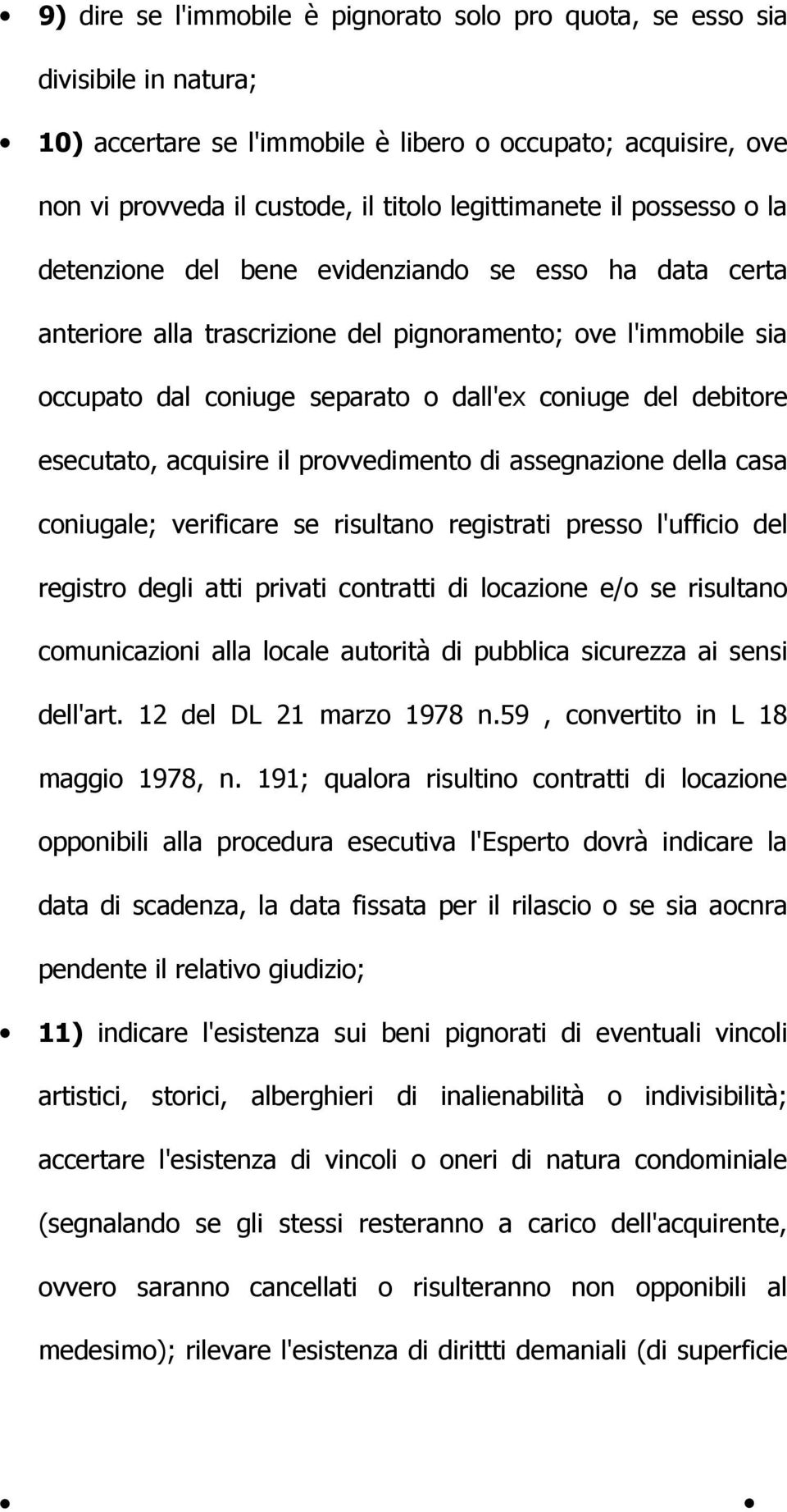 esecutato, acquisire il provvedimento di assegnazione della casa coniugale; verificare se risultano registrati presso l'ufficio del registro degli atti privati contratti di locazione e/o se risultano