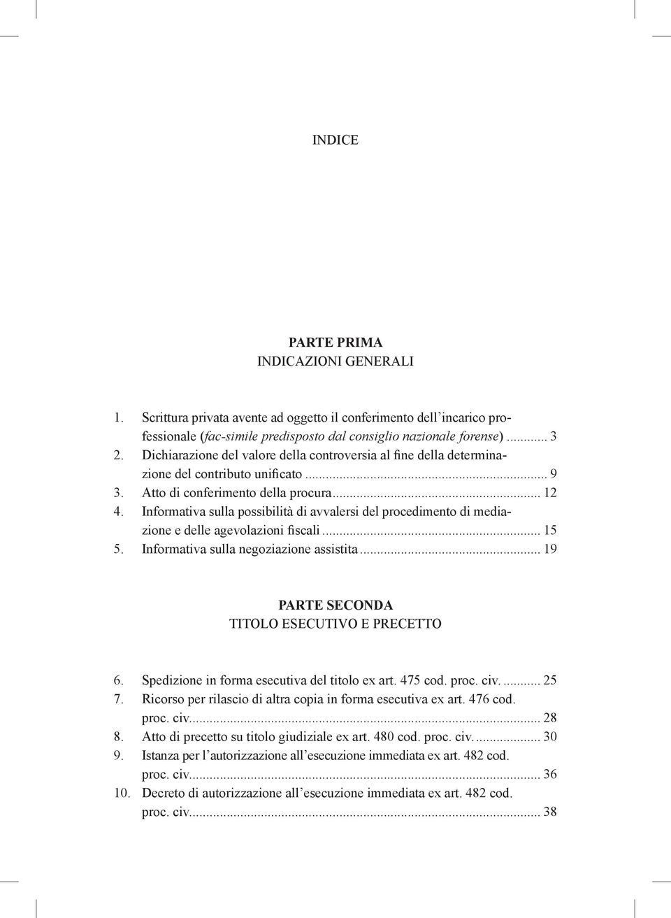 Informativa sulla possibilità di avvalersi del procedimento di mediazione e delle agevolazioni fiscali... 15 5. Informativa sulla negoziazione assistita.