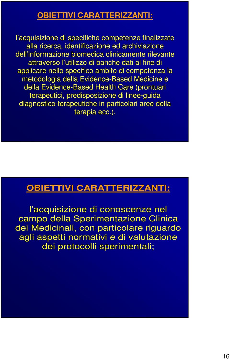 Evidence-Based Health Care (prontuari terapeutici, predisposizione di linee-guida diagnostico-terapeutiche in particolari aree della terapia ecc.).