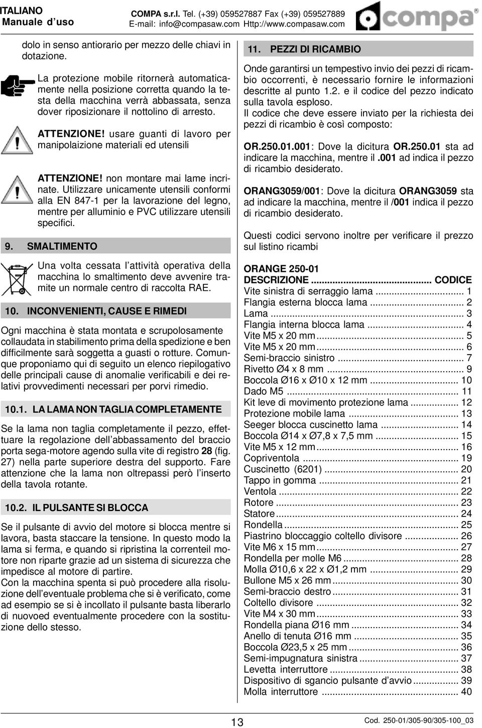 usare guanti di lavoro per manipolaizione materiali ed utensili ATTENZIONE! non montare mai lame incrinate.