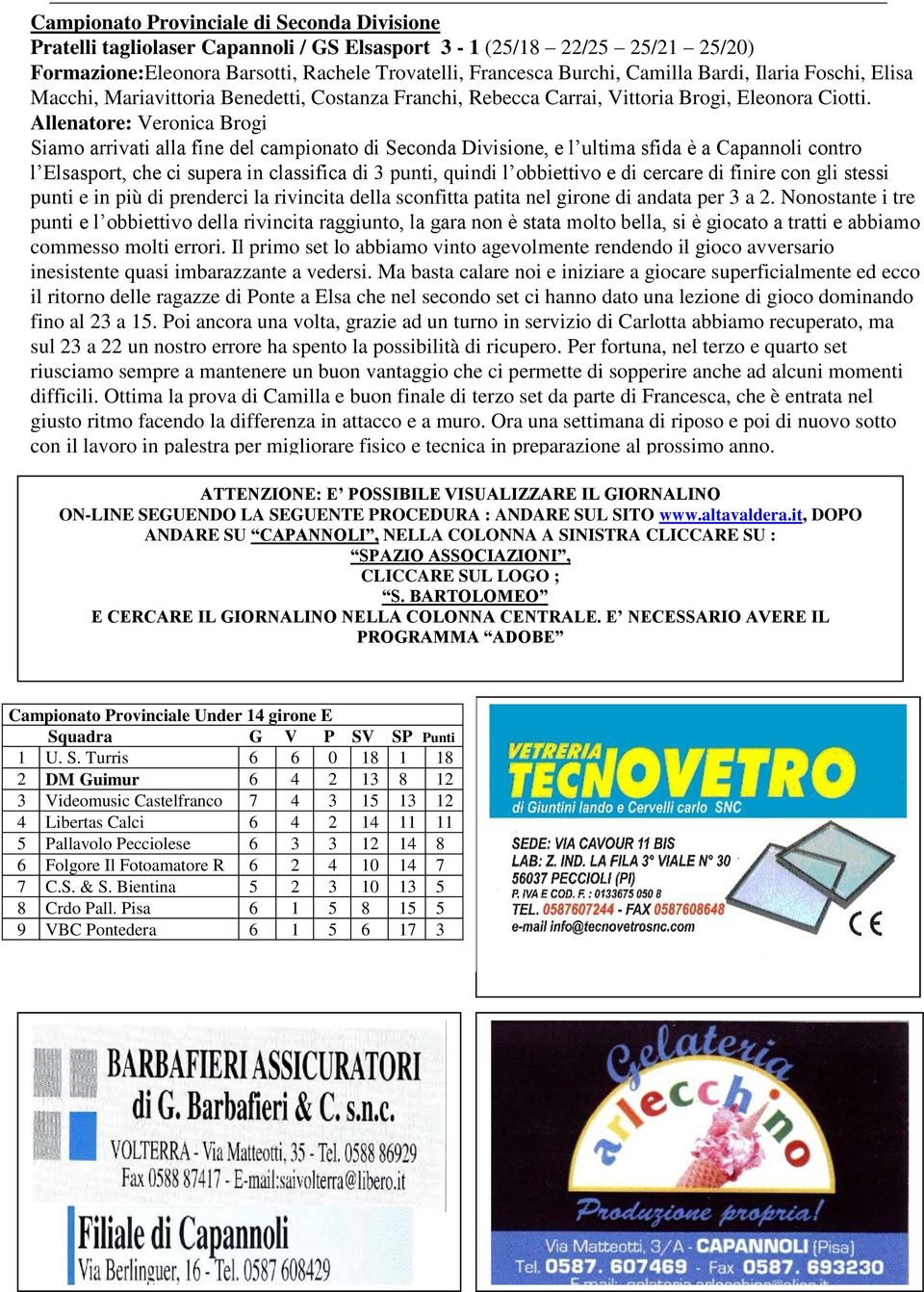 Allenatore: Veronica Brogi Siamo arrivati alla fine del campionato di Seconda Divisione, e l ultima sfida è a Capannoli contro l Elsasport, che ci supera in classifica di 3 punti, quindi l obbiettivo