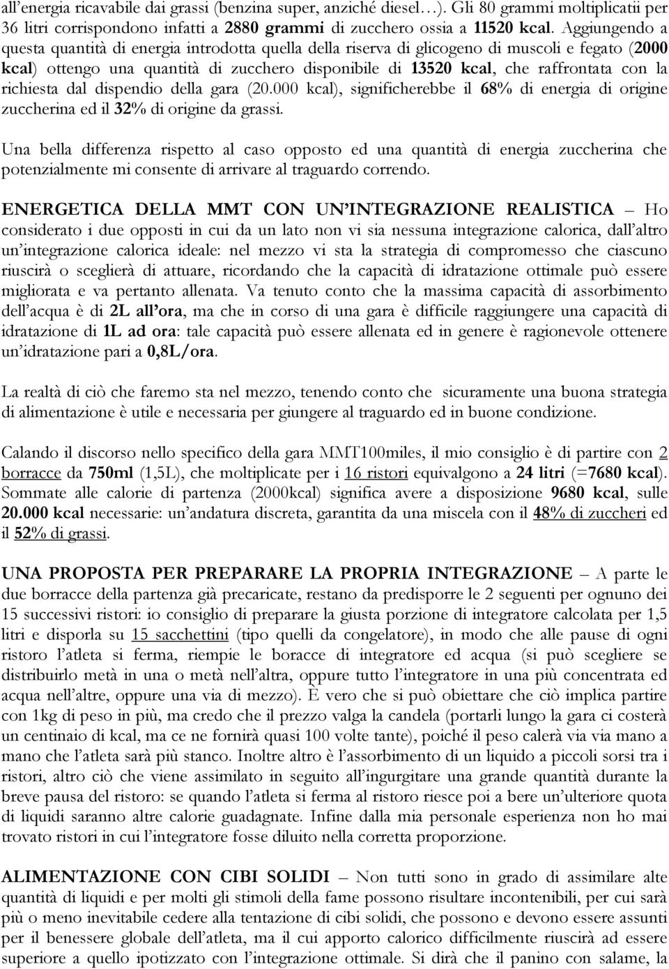 la richiesta dal dispendio della gara (20.000 kcal), significherebbe il 68% di energia di origine zuccherina ed il 32% di origine da grassi.