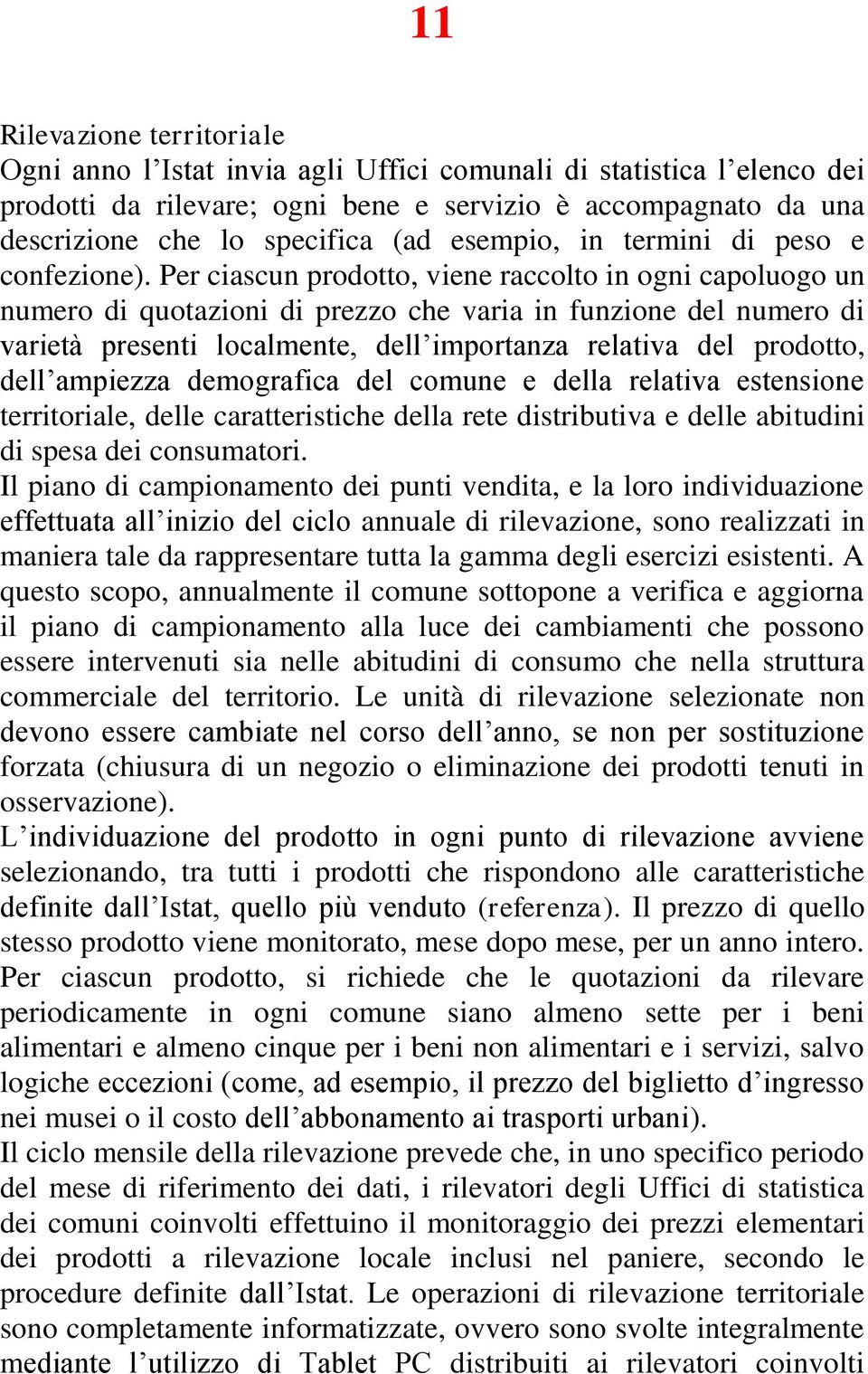 Per ciascun prodotto, viene raccolto in ogni capoluogo un numero di quotazioni di prezzo che varia in funzione del numero di varietà presenti localmente, dell importanza relativa del prodotto, dell