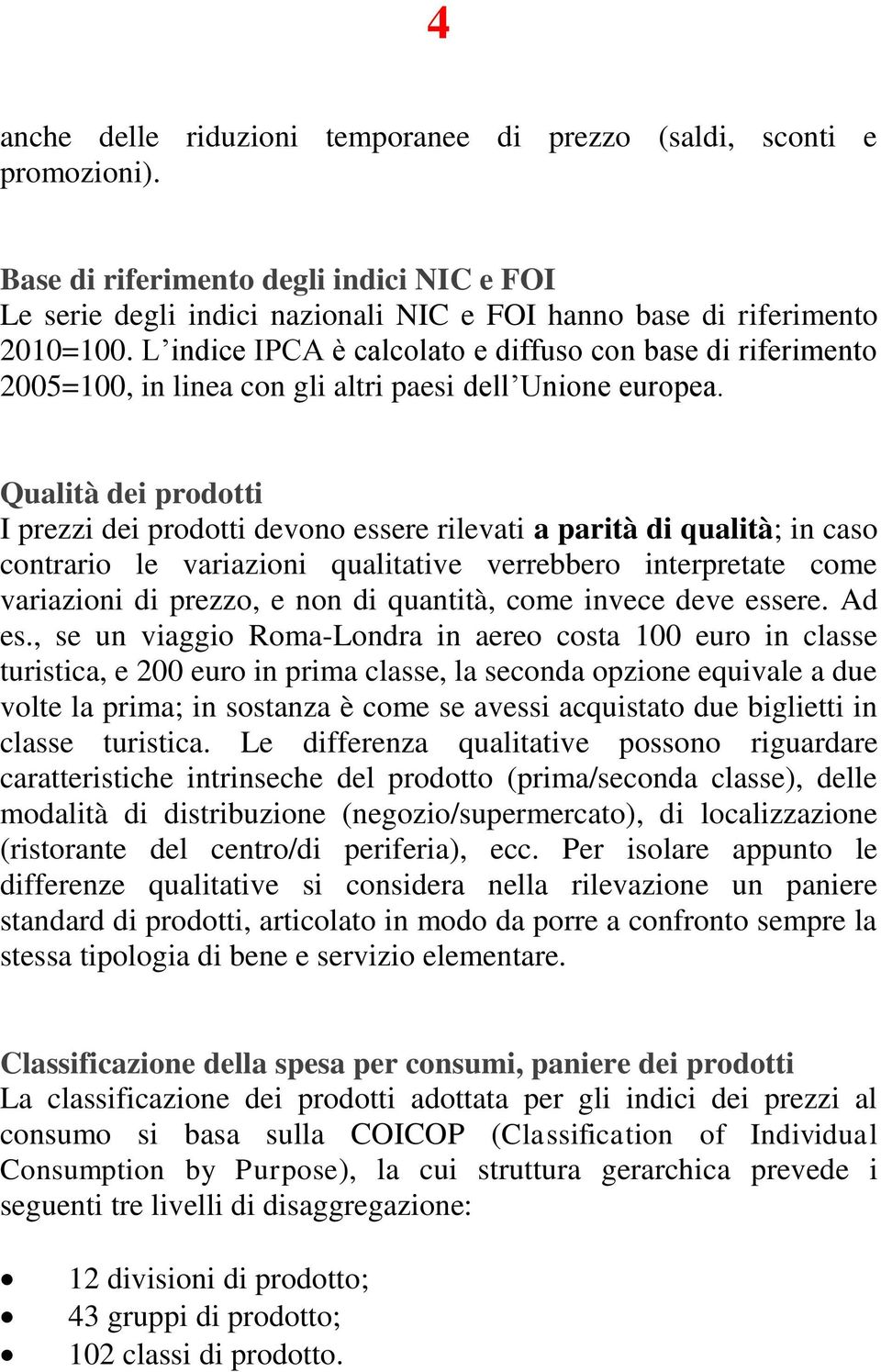 Qualità dei prodotti I prezzi dei prodotti devono essere rilevati a parità di qualità; in caso contrario le variazioni qualitative verrebbero interpretate come variazioni di prezzo, e non di