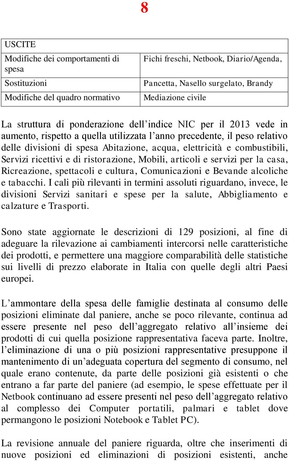 Servizi ricettivi e di ristorazione, Mobili, articoli e servizi per la casa, Ricreazione, spettacoli e cultura, Comunicazioni e Bevande alcoliche e tabacchi.