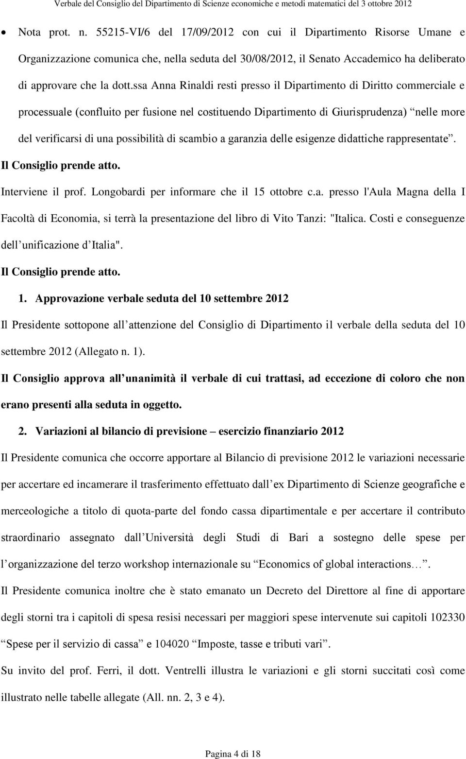 di scambio a garanzia delle esigenze didattiche rappresentate. Il Consiglio prende atto. Interviene il prof. Longobardi per informare che il 15 ottobre c.a. presso l'aula Magna della I Facoltà di Economia, si terrà la presentazione del libro di Vito Tanzi: "Italica.