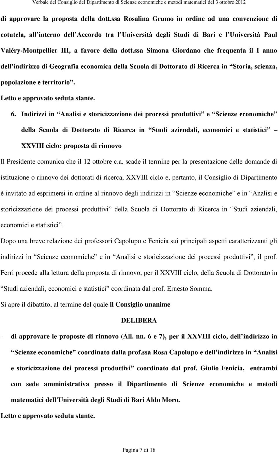 ssa Simona Giordano che frequenta il I anno dell indirizzo di Geografia economica della Scuola di Dottorato di Ricerca in Storia, scienza, popolazione e territorio. Letto e approvato seduta stante. 6.