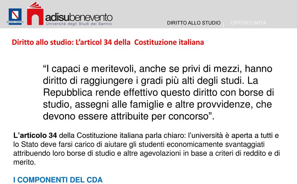 La Repubblica rende effettivo questo diritto con borse di studio, assegni alle famiglie e altre provvidenze, che devono essere attribuite per concorso.