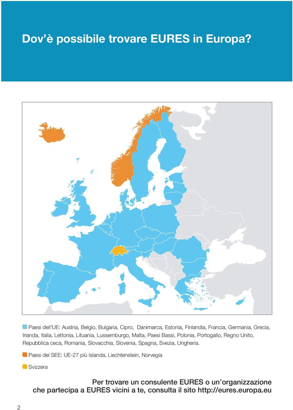 Lettonia, Lituania, Lussemburgo, Malta, Paesi Bassi, Polonia, Portogallo, Regno Unito, Repubblica ceca, Romania, Slovacchia,