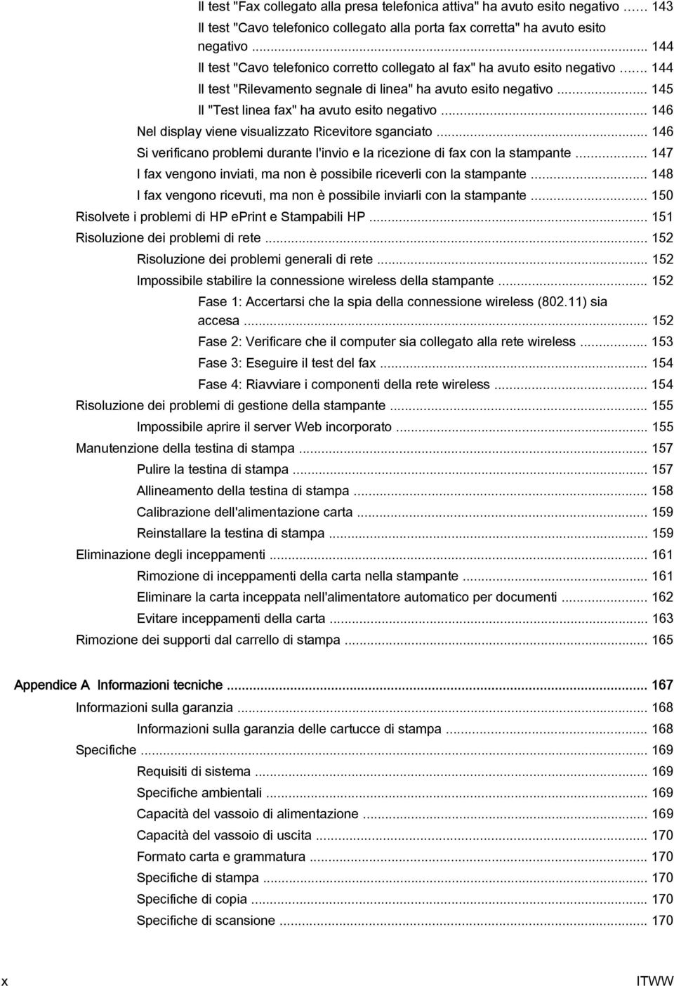 .. 145 Il "Test linea fax" ha avuto esito negativo... 146 Nel display viene visualizzato Ricevitore sganciato... 146 Si verificano problemi durante l'invio e la ricezione di fax con la stampante.