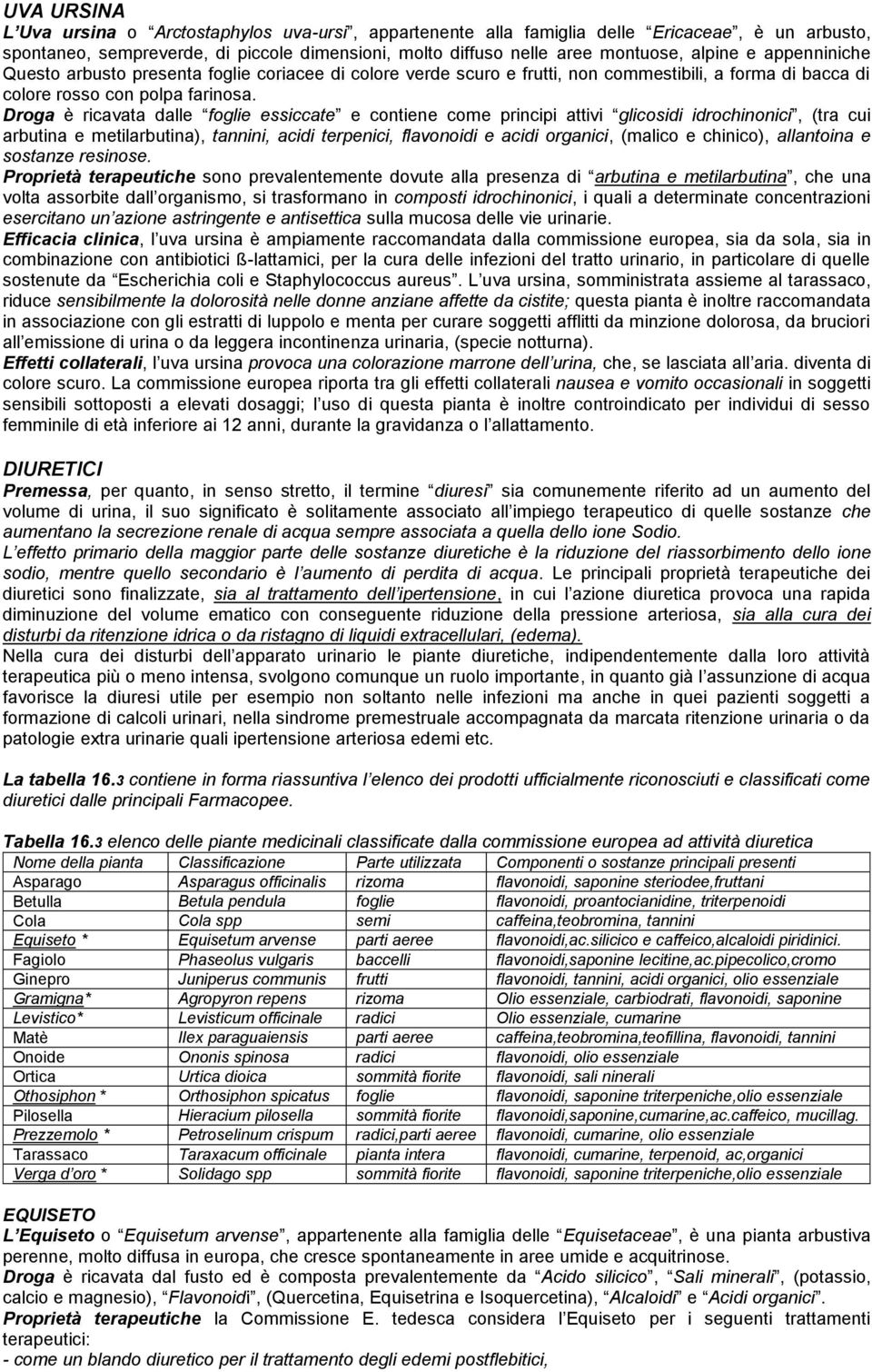 Droga è ricavata dalle foglie essiccate e contiene come principi attivi glicosidi idrochinonici, (tra cui arbutina e metilarbutina), tannini, acidi terpenici, flavonoidi e acidi organici, (malico e