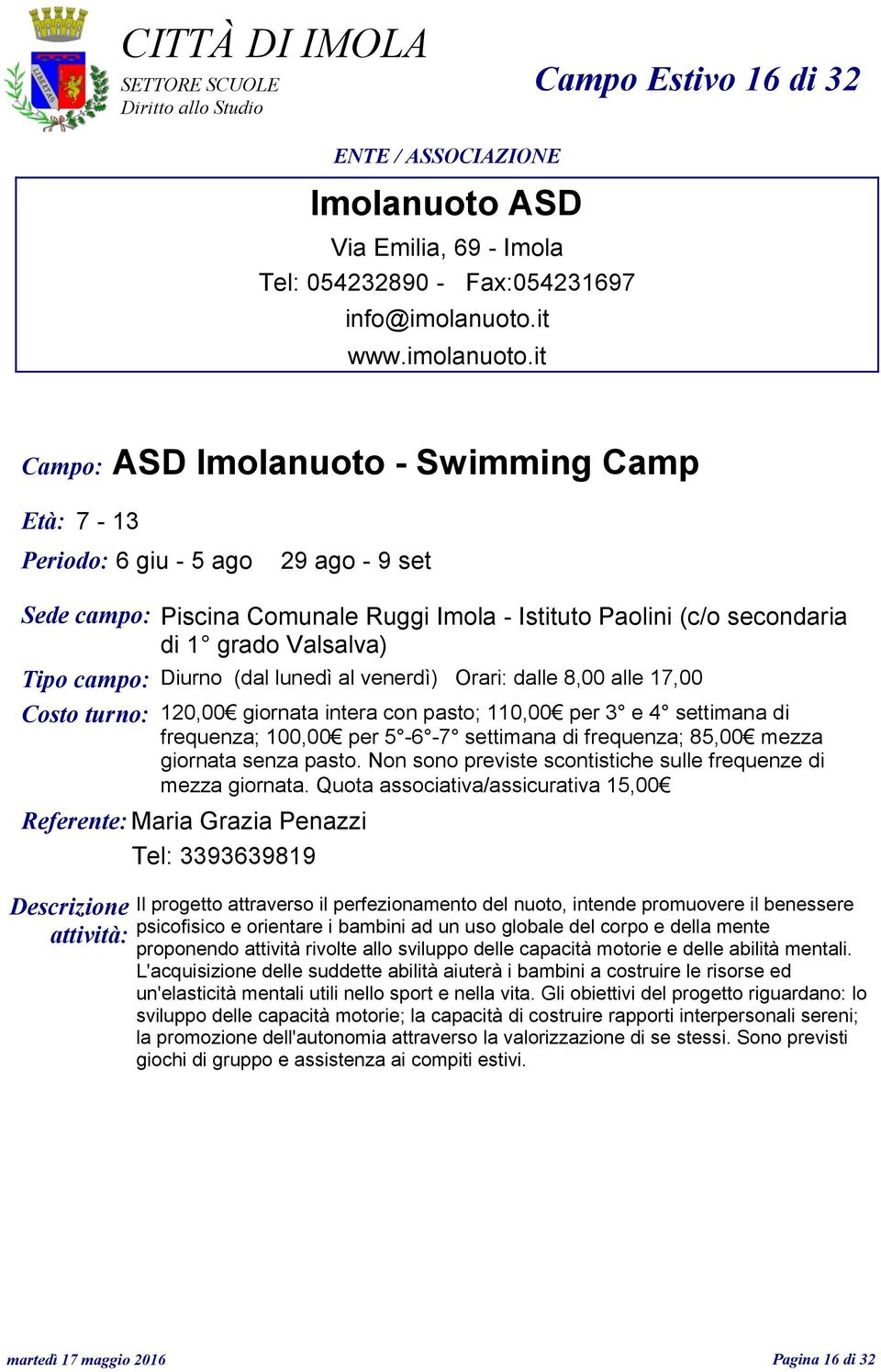 it Campo: ASD Imolanuoto - Swimming Camp Età: 7-13 Periodo: 6 giu - 5 ago 29 ago - 9 set Sede campo: Piscina Comunale Ruggi Imola - Istituto Paolini (c/o secondaria di 1 grado Valsalva) Tipo campo: