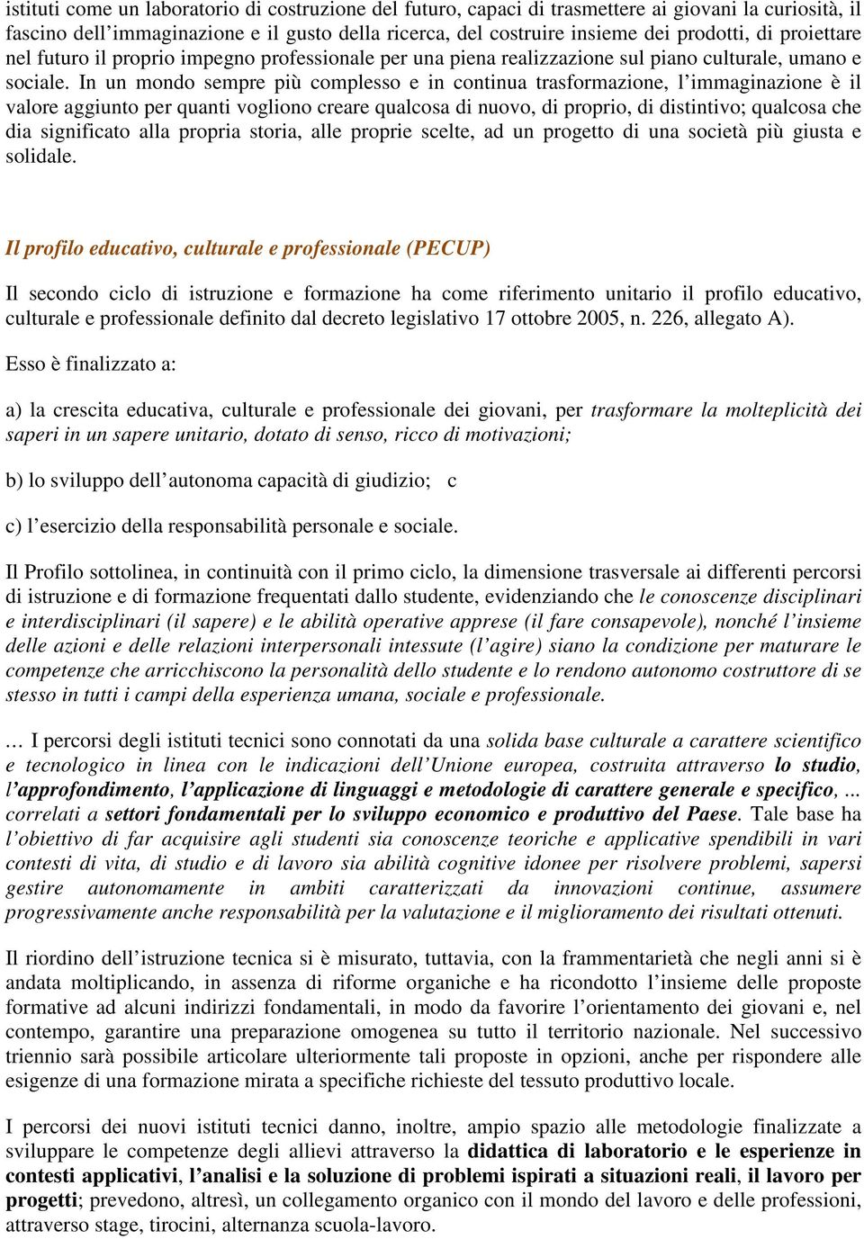 In un mondo sempre più complesso e in continua trasformazione, l immaginazione è il valore aggiunto per quanti vogliono creare qualcosa di nuovo, di proprio, di distintivo; qualcosa che dia