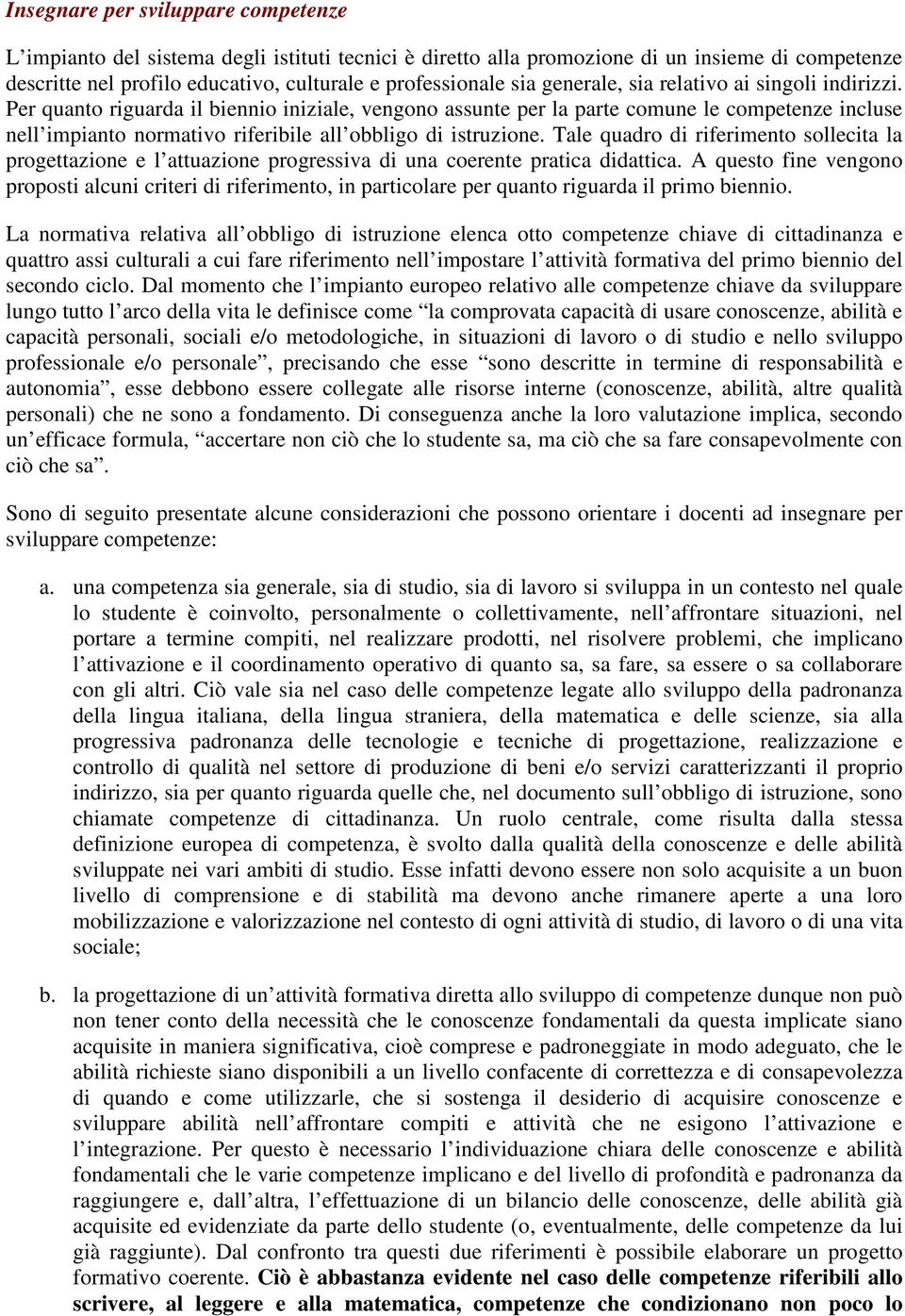 Per quanto riguarda il biennio iniziale, vengono assunte per la parte comune le competenze incluse nell impianto normativo riferibile all obbligo di istruzione.