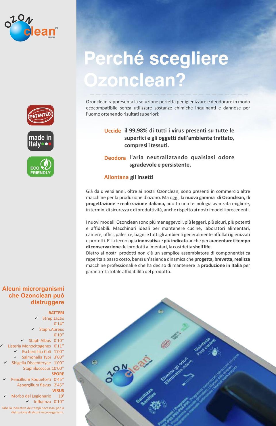 made in Italy Uccide il 99,98% di tutti i virus presenti su tutte le superfici e gli oggetti dell'ambiente trattato, compresi i tessuti.