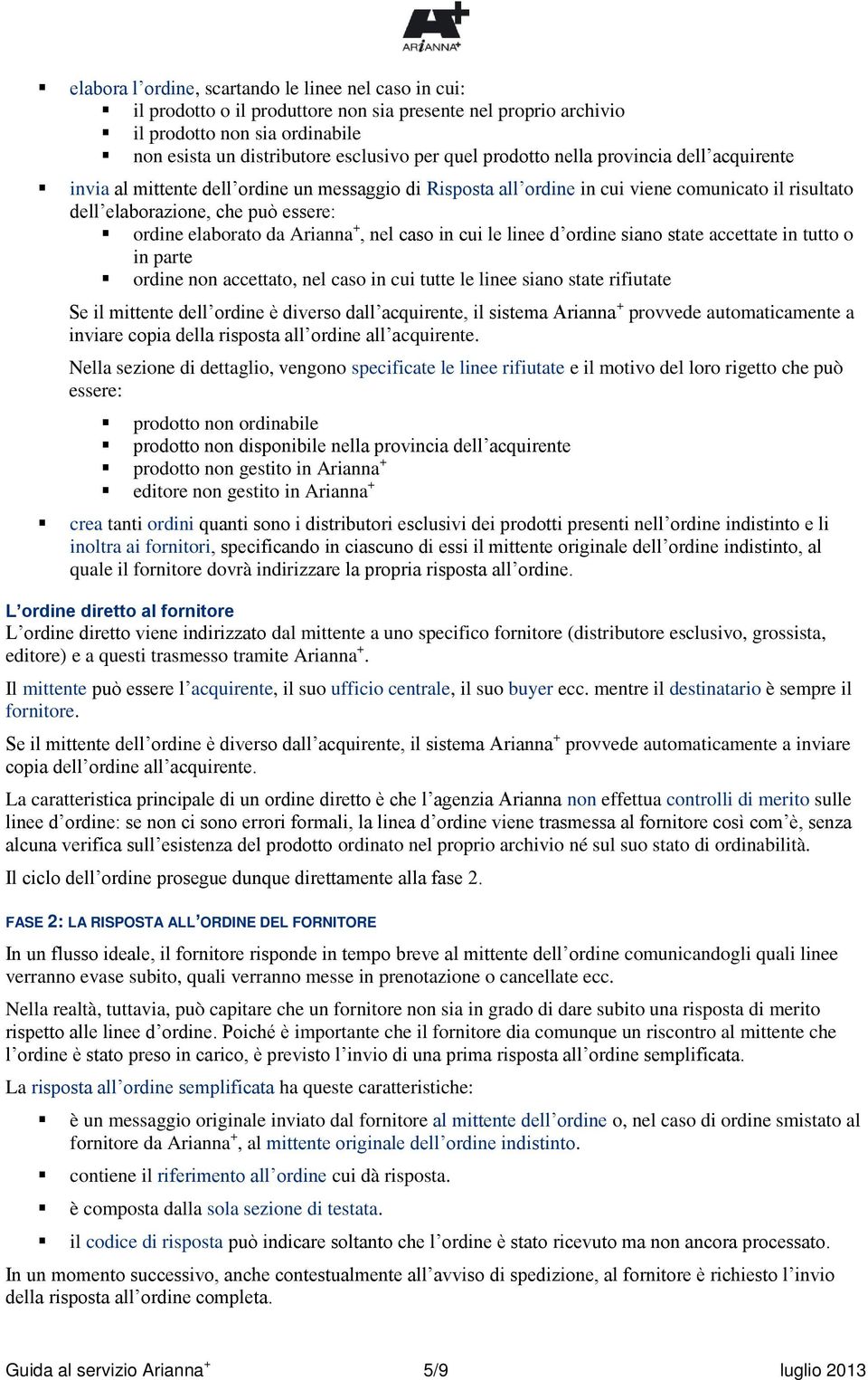 Arianna +, nel caso in cui le linee d ordine siano state accettate in tutto o in parte ordine non accettato, nel caso in cui tutte le linee siano state rifiutate Se il mittente dell ordine è diverso