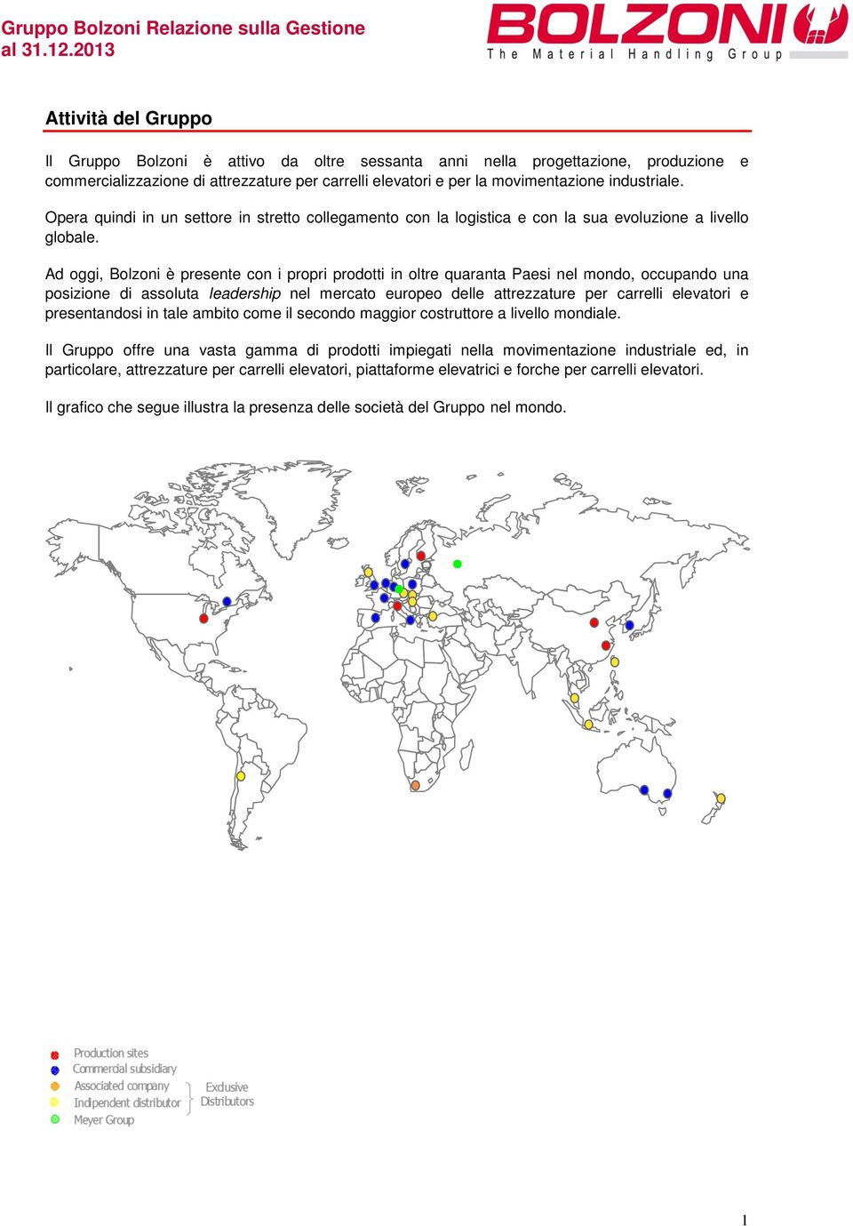 industriale. Opera quindi in un settore in stretto collegamento con la logistica e con la sua evoluzione a livello globale.