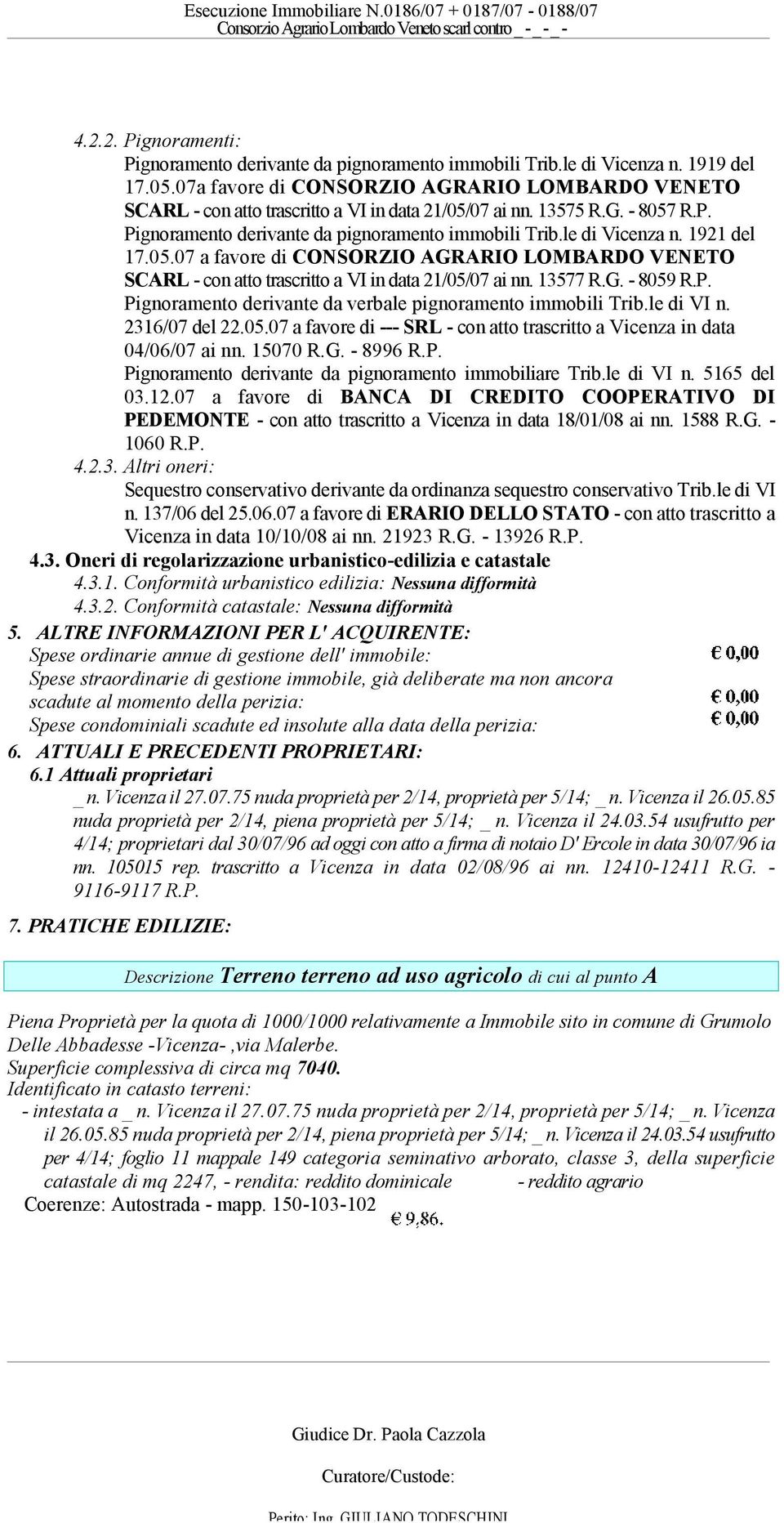 1921 del 17.05.07 a favore di CONSORZIO AGRARIO LOMBARDO VENETO SCARL - con atto trascritto a VI in data 21/05/07 ai nn. 13577 R.G. - 8059 R.P.