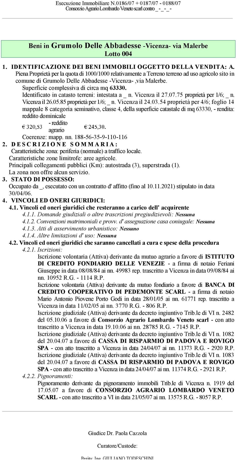 Identificato in catasto terreni: intestata a _ n. Vicenza il 27.07.75 proprietà per 1/6; _ n. Vicenza il 26.05.85 proprietà per 1/6; _ n. Vicenza il 24.03.