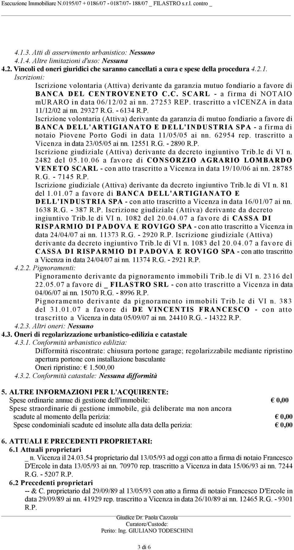 Iscrizioni: Iscrizione volontaria (Attiva) derivante da garanzia mutuo fondiario a favore di BANCA DEL CENTROVENETO C.C. SCARL - a firma di NOTAIO muraro in data 06/12/02 ai nn. 27253 REP.