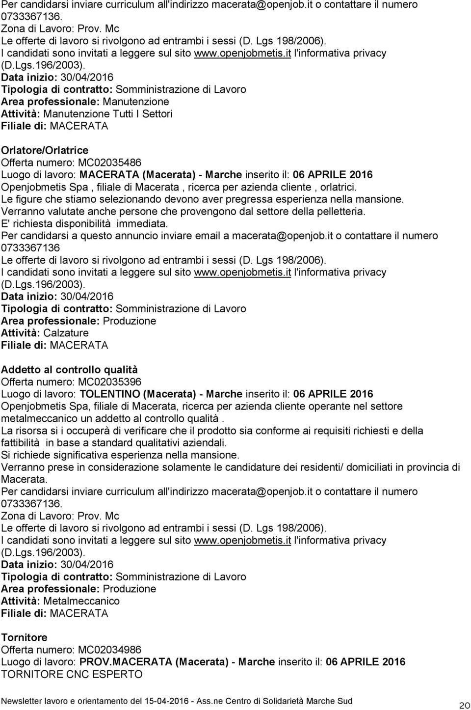 Data inizio: 30/04/2016 Tipologia di contratto: Somministrazione di Lavoro Area professionale: Manutenzione Attività: Manutenzione Tutti I Settori Filiale di: MACERATA Orlatore/Orlatrice Offerta