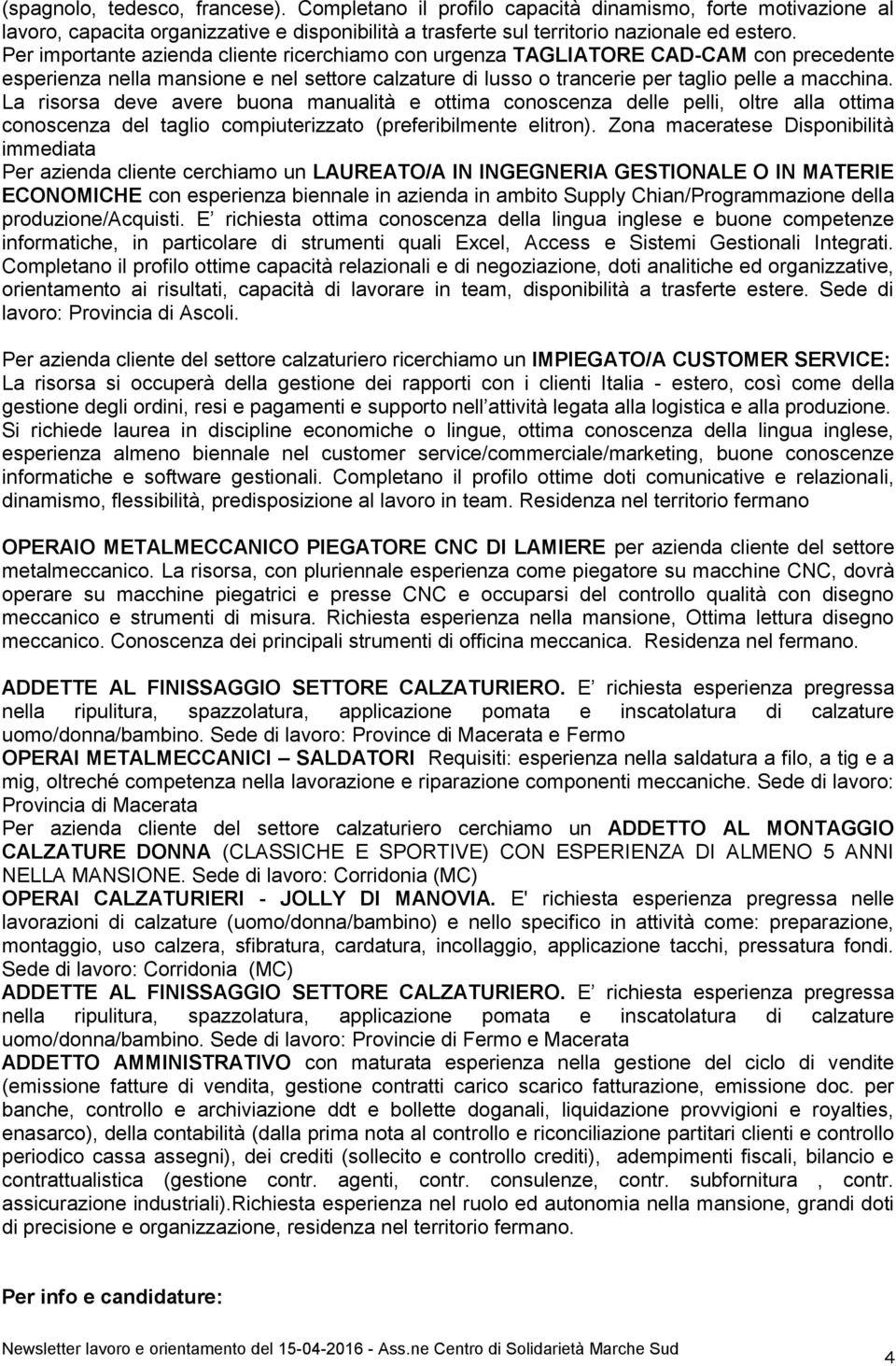 La risorsa deve avere buona manualità e ottima conoscenza delle pelli, oltre alla ottima conoscenza del taglio compiuterizzato (preferibilmente elitron).