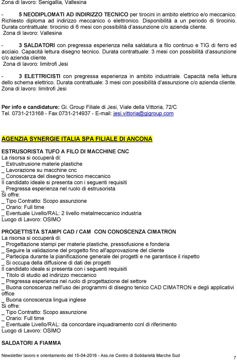 Zona di lavoro: Vallesina - 3 SALDATORI con pregressa esperienza nella saldatura a filo continuo e TIG di ferro ed acciaio. Capacità lettura disegno tecnico.