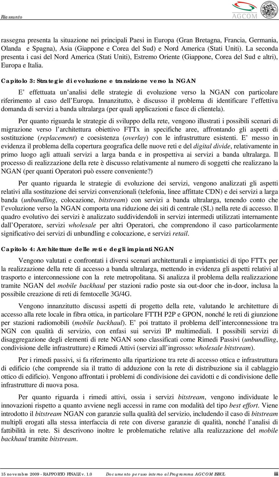 Capitolo 3: Strategie di evoluzione e transizione verso la NGAN E effettuata un analisi delle strategie di evoluzione verso la NGAN con particolare riferimento al caso dell Europa.