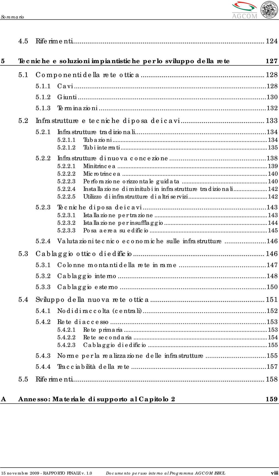 2.2.1 Minitrincea...139 5.2.2.2 Microtrincea...140 5.2.2.3 Perforazione orizzontale guidata...140 5.2.2.4 Installazione di minitubi in infrastrutture tradizionali...142 5.2.2.5 Utilizzo di infrastrutture di altri servizi.