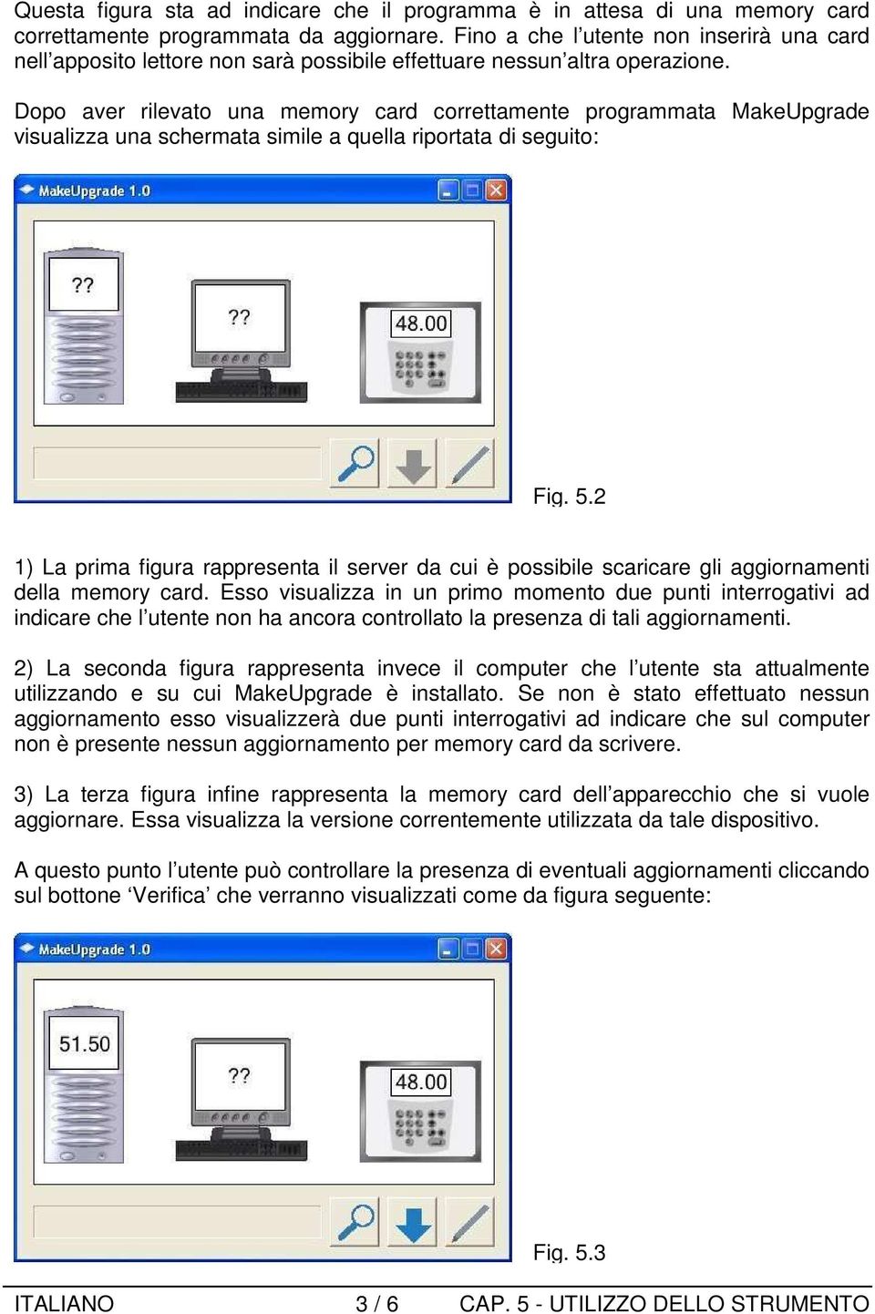 Dopo aver rilevato una memory card correttamente programmata MakeUpgrade visualizza una schermata simile a quella riportata di seguito: Fig. 5.