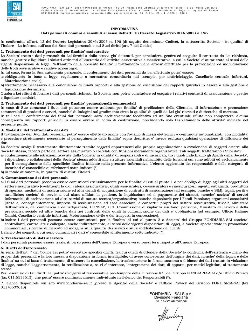 196 (di seguito denominato Codice), la sottoscritta Societa' - in qualita' di Titolare - La informa sull'uso dei Suoi dati personali e sui Suoi diritti (art. 7 del Codice) 1.