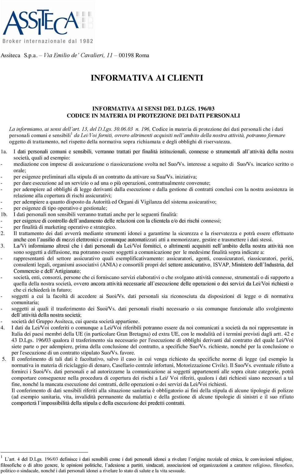 196, Codice in materia di protezione dei dati personali che i dati personali comuni e sensibili 1 da Lei/Voi forniti, ovvero altrimenti acquisiti nell ambito della nostra attività, potranno formare