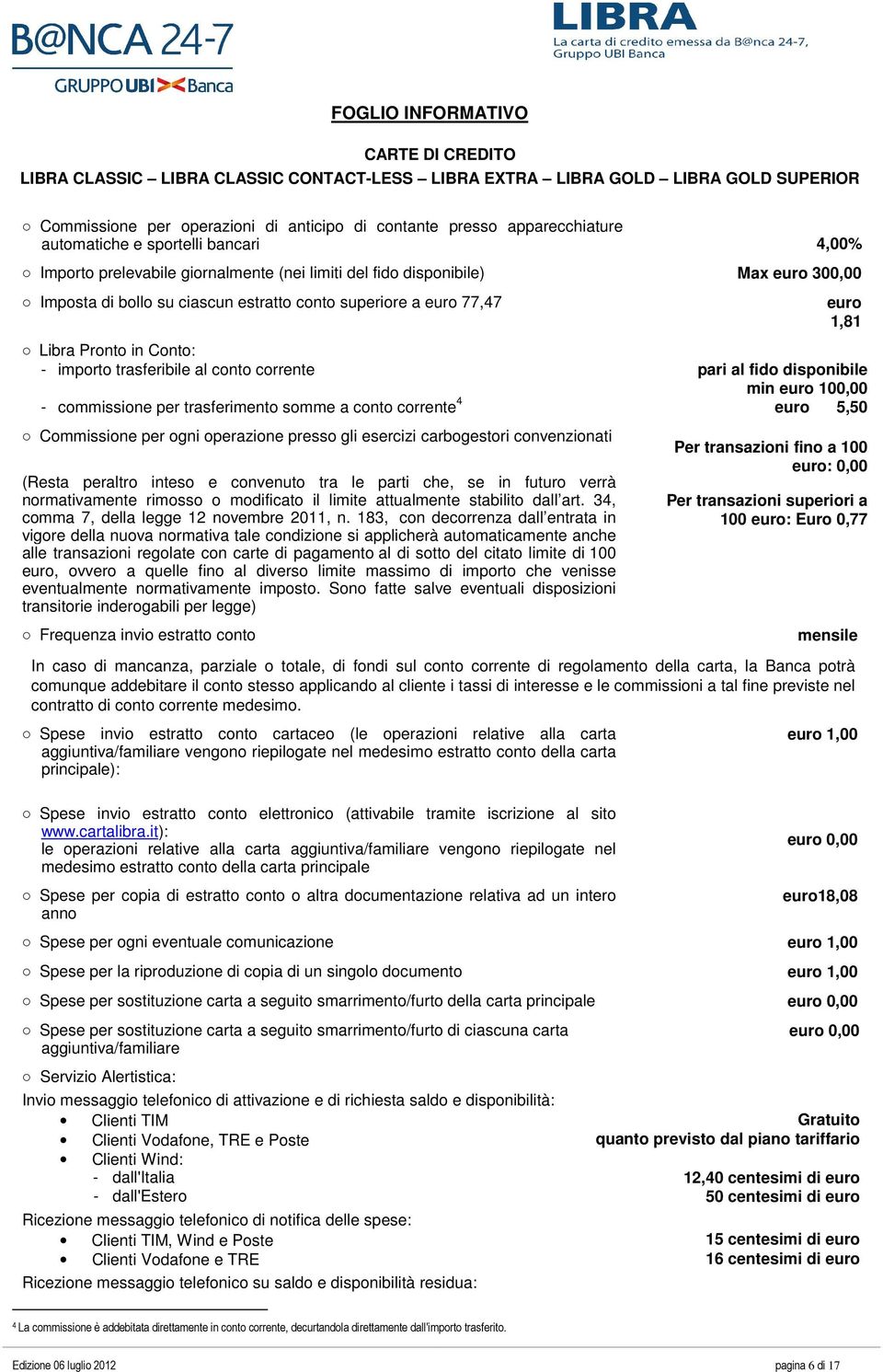 trasferimento somme a conto corrente 4 euro 5,50 Commissione per ogni operazione presso gli esercizi carbogestori convenzionati (Resta peraltro inteso e convenuto tra le parti che, se in futuro verrà