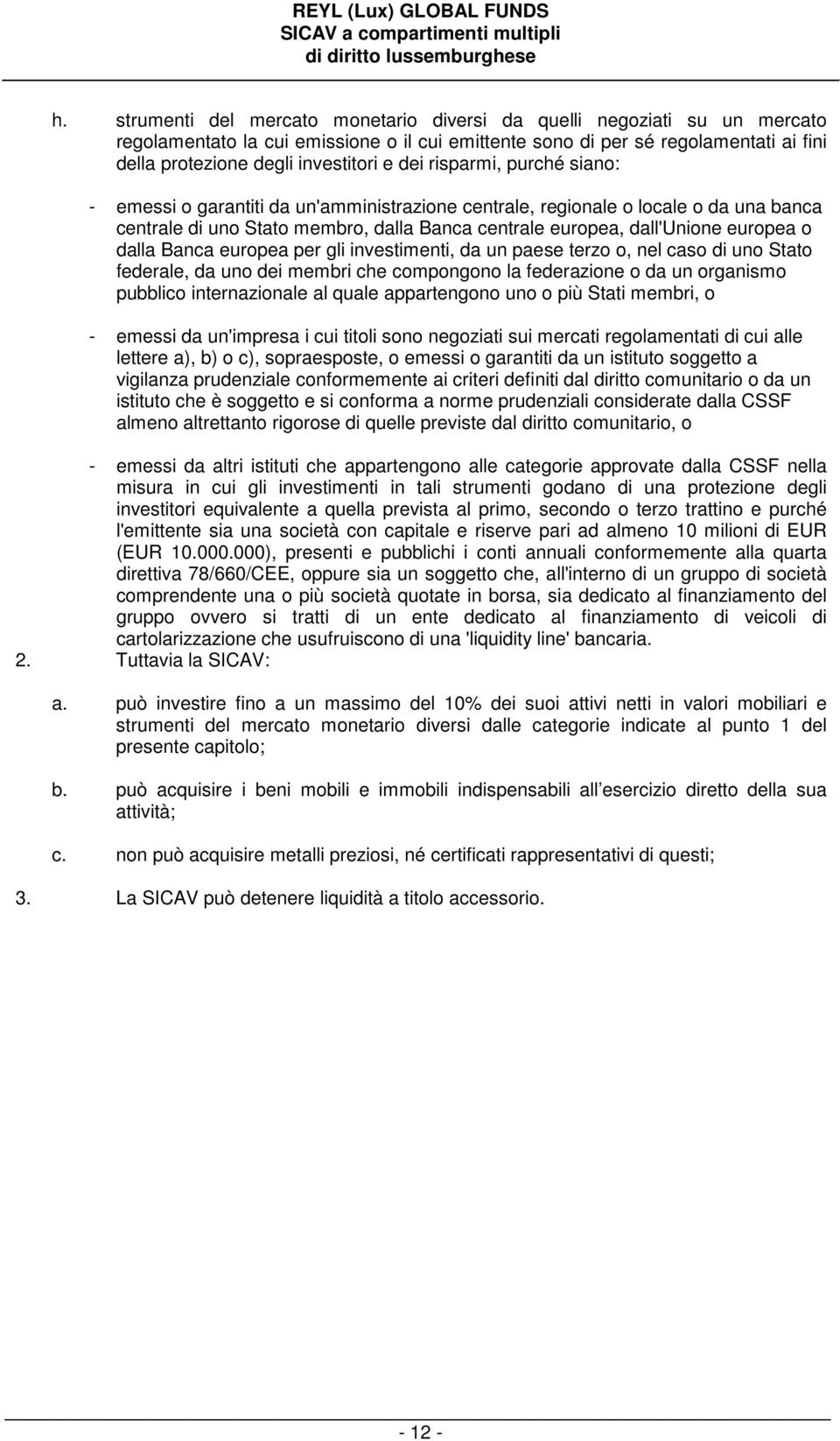 dalla Banca europea per gli investimenti, da un paese terzo o, nel caso di uno Stato federale, da uno dei membri che compongono la federazione o da un organismo pubblico internazionale al quale