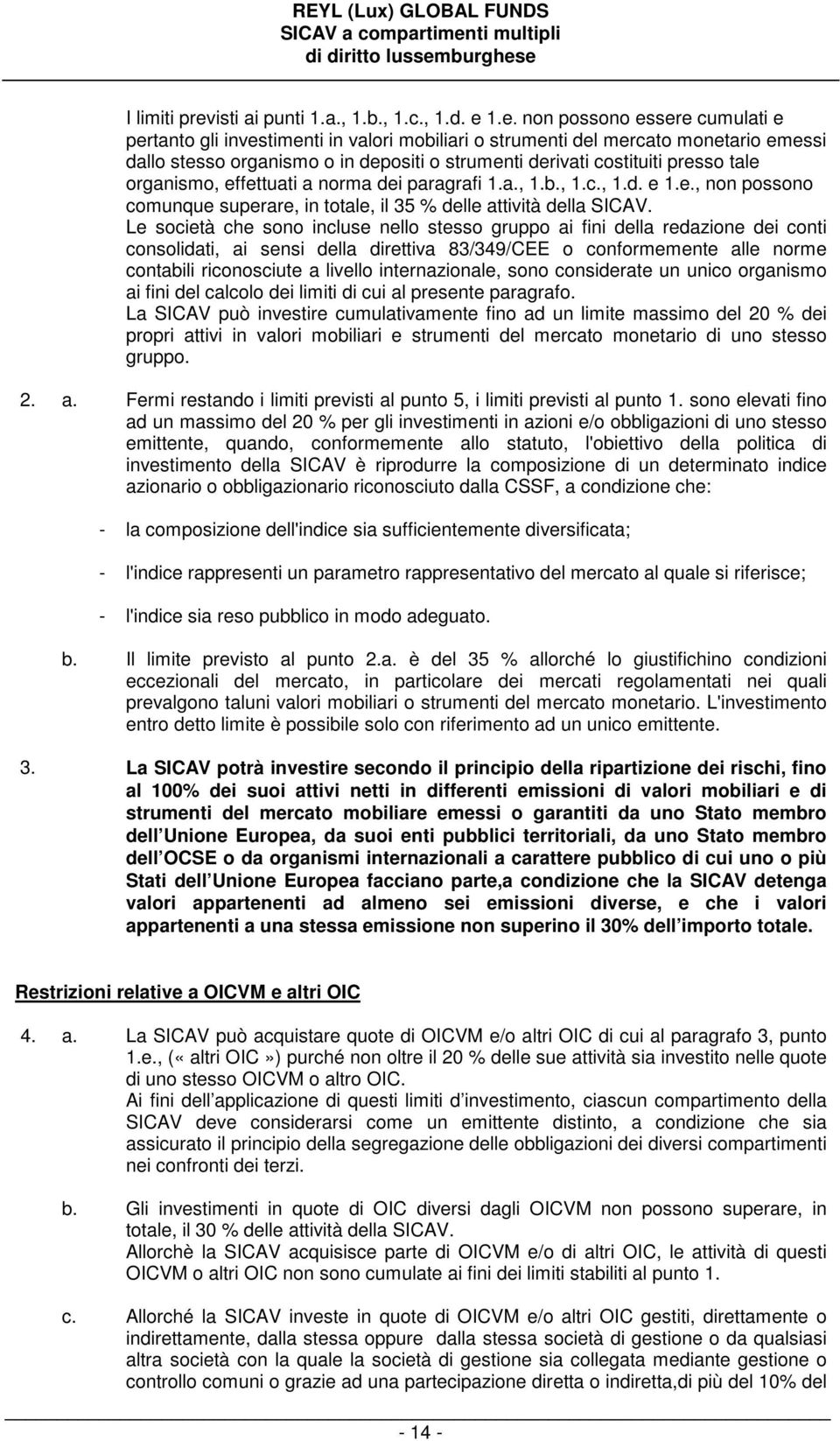 1.e. non possono essere cumulati e pertanto gli investimenti in valori mobiliari o strumenti del mercato monetario emessi dallo stesso organismo o in depositi o strumenti derivati costituiti presso