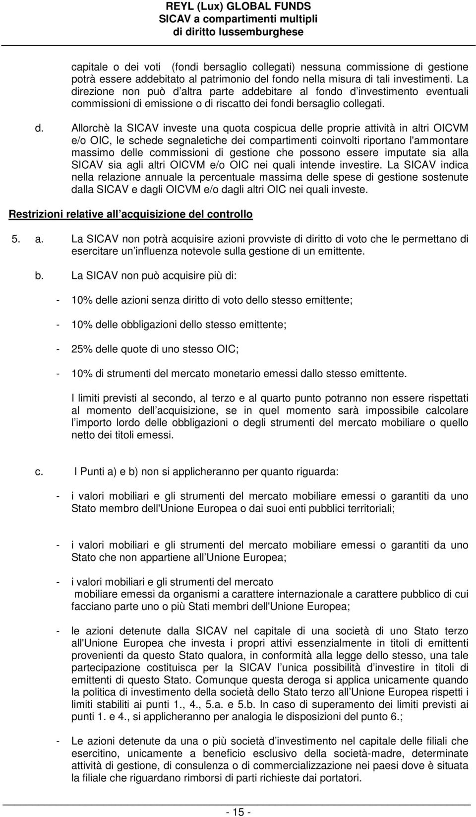 delle proprie attività in altri OICVM e/o OIC, le schede segnaletiche dei compartimenti coinvolti riportano l'ammontare massimo delle commissioni di gestione che possono essere imputate sia alla