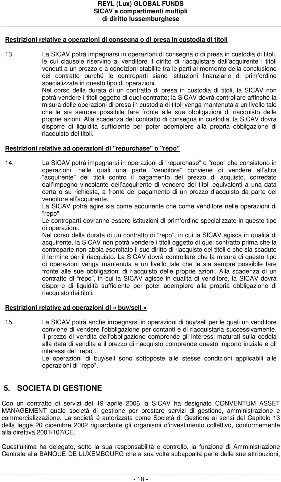 a condizioni stabilite tra le parti al momento della conclusione del contratto purché le controparti siano istituzioni finanziarie di prim ordine specializzate in questo tipo di operazioni.