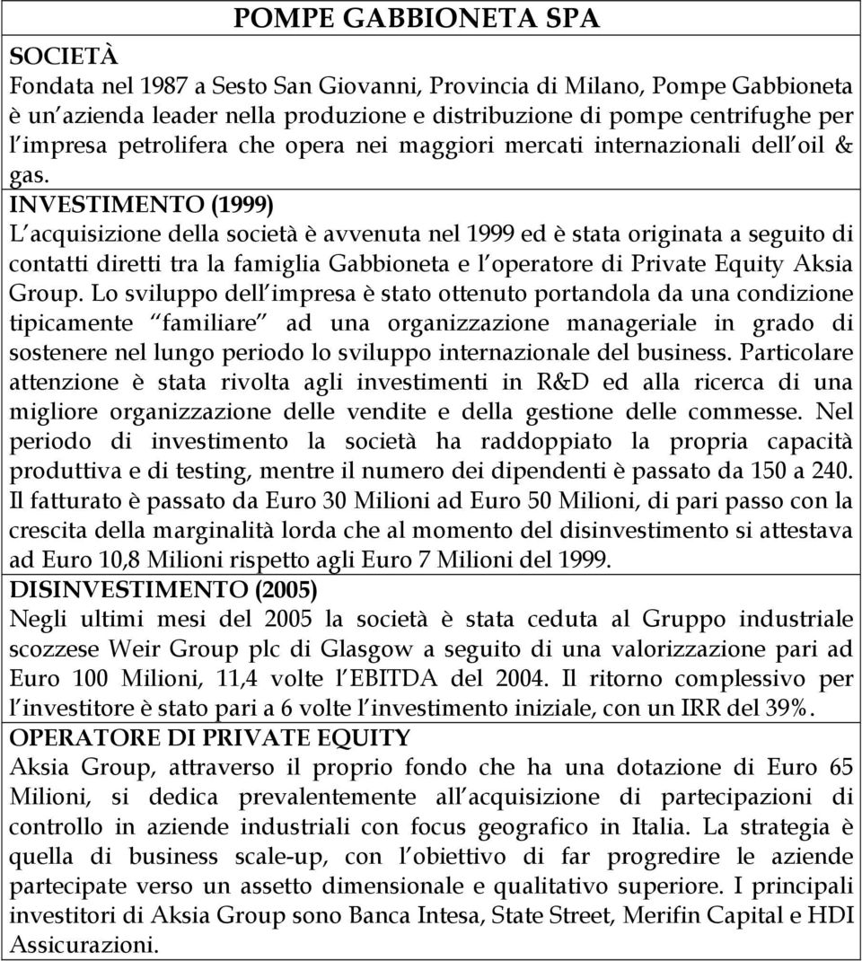 INVESTIMENTO (1999) L acquisizione della società è avvenuta nel 1999 ed è stata originata a seguito di contatti diretti tra la famiglia Gabbioneta e l operatore di Private Equity Aksia Group.