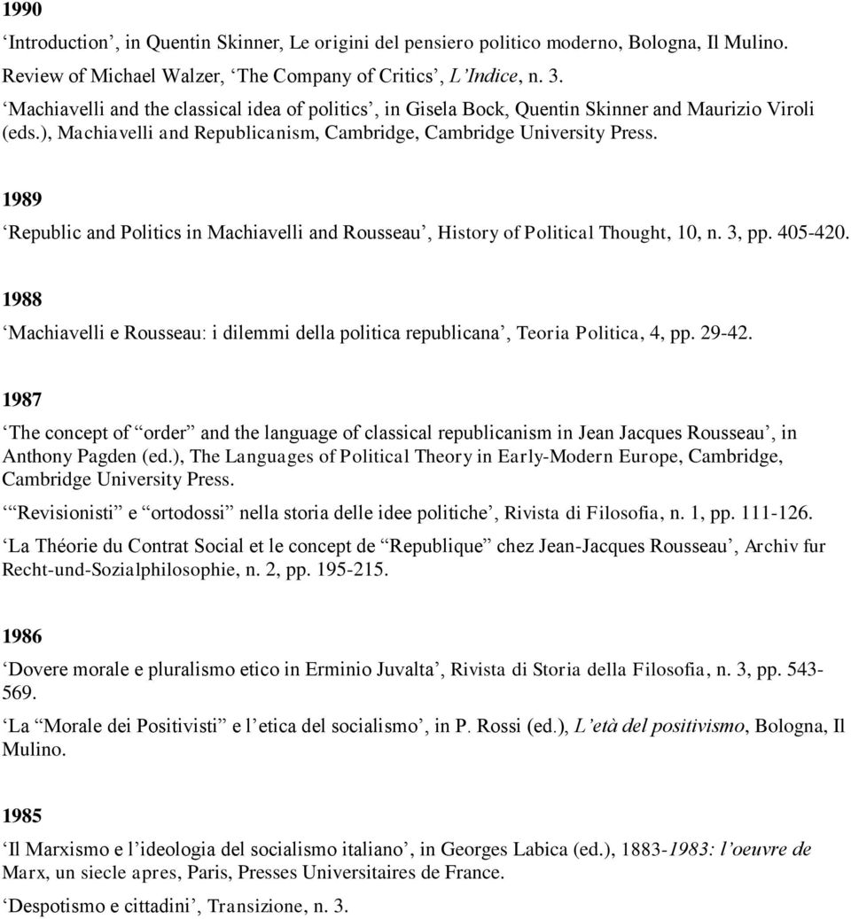 1989 Republic and Politics in Machiavelli and Rousseau, History of Political Thought, 10, n. 3, pp. 405-420. 1988 Machiavelli e Rousseau: i dilemmi della politica republicana, Teoria Politica, 4, pp.