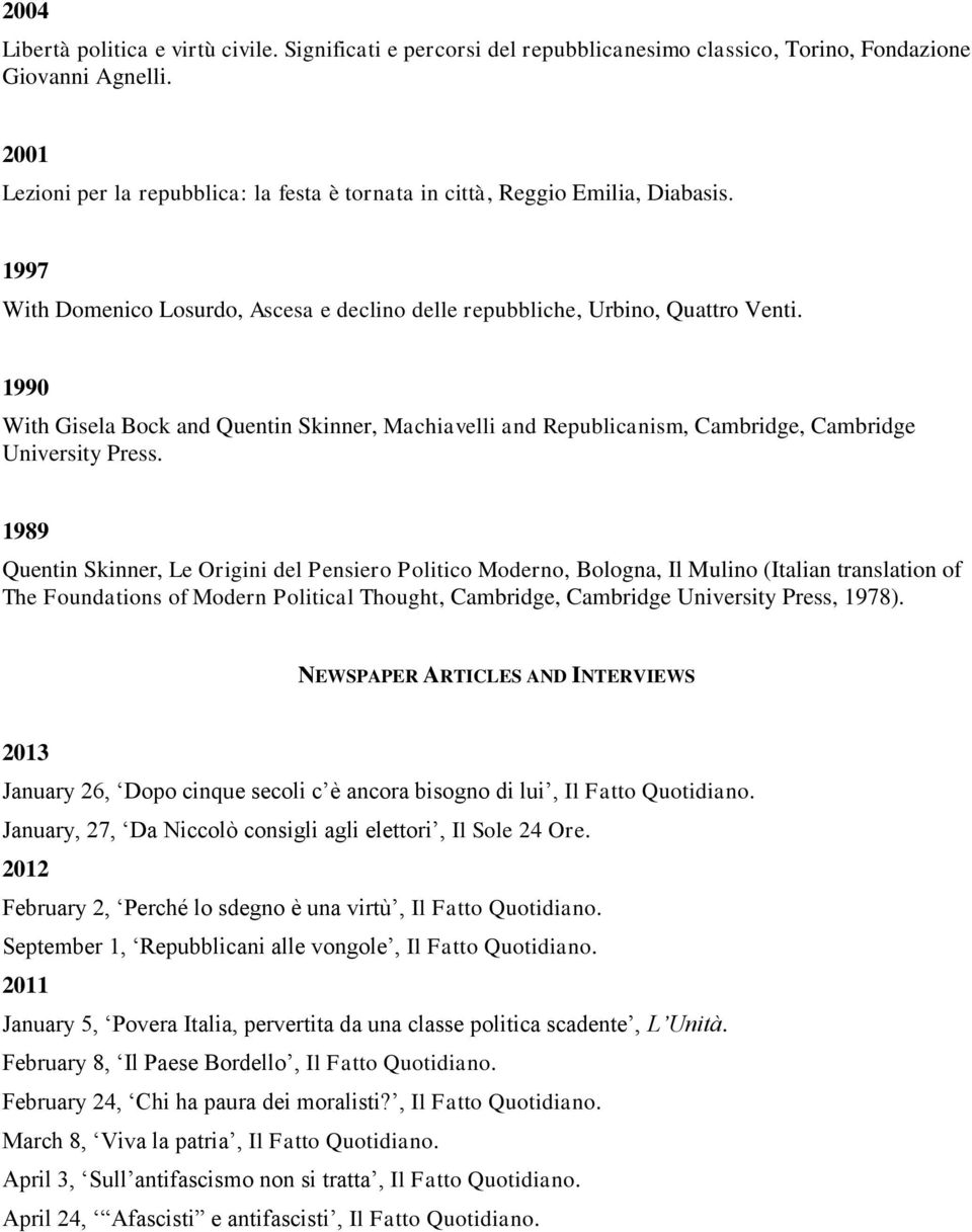 1990 With Gisela Bock and Quentin Skinner, Machiavelli and Republicanism, Cambridge, Cambridge University Press.