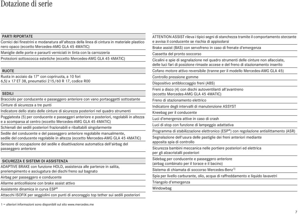 7, codice R SEDILI Bracciolo per conducente e passeggero anteriore con vano portaoggetti sottostante Cinture di sicurezza a tre punti Indicatore dello stato delle cinture di sicurezza posteriori nel